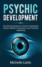 Psychic Development: The Ultimate Beginner's Guide to developing psychic abilities, clairvoyance, and third eye awakening - Hardcover