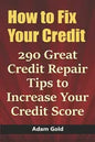 How to Fix Your Credit: 290 Great Credit Repair Tips to Increase Your Credit Score - Paperback