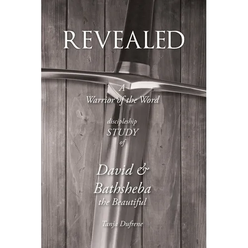Revealed: A Warrior of the Word Discipleship Study of David and Bathsheba the Beautiful - Paperback