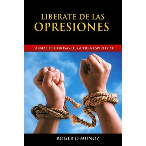 Liberate de las Opresiones: Armas Poderosas de Guerra Espiritual - Paperback
