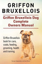 Griffon Bruxellois. Griffon Bruxellois Dog Complete Owners Manual. Griffon Bruxellois book for care, costs, feeding, grooming, health and training. - Paperback