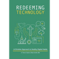 Redeeming Technology: A Christian Approach to Healthy Digital Habits: Using Technology with Purpose - Paperback