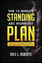 The 15-Minute Standing Abs Workout Plan: Ten Simple Core Exercises to Firm, Tone, and Tighten Your Midsection - Paperback