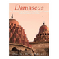Damascus: The History and Legacy of the Syrian Capital from Antiquity to Today - Paperback