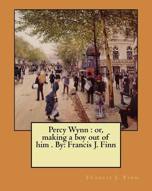 Percy Wynn: or, making a boy out of him . By: Francis J. Finn - Paperback