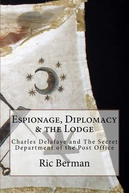 Espionage, Diplomacy & the Lodge: Charles Delafaye and The Secret Department of the Post Office - Paperback