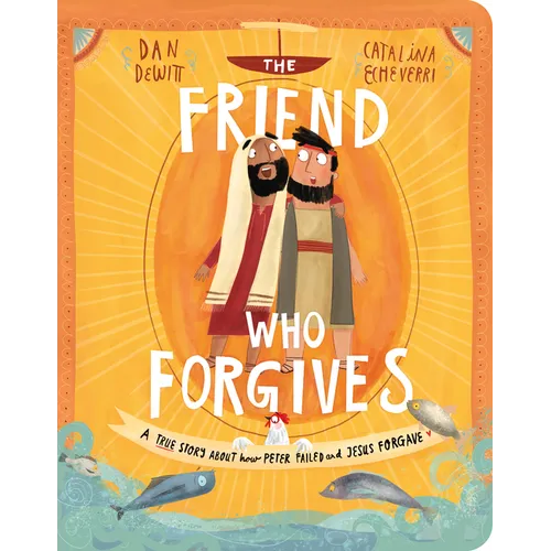 The Friend Who Forgives Board Book: A True Story about How Peter Failed and Jesus Forgave - Board Book