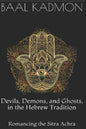 Devils, Demons, and Ghosts, in the Hebrew Tradition: Romancing the Sitra Achra - Paperback