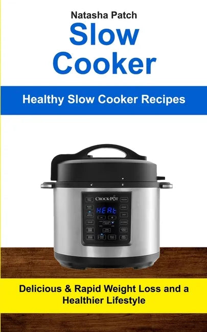 Slow Cooker: Delicious & Rapid Weight Loss and a Healthier Lifestyle (Healthy Slow Cooker Recipes) - Paperback