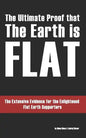 The Ultimate Proof that The Earth is Flat: The Extensive Evidence for the Enlightened Flat Earth Supporters - Paperback