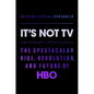 It's Not TV: The Spectacular Rise, Revolution, and Future of HBO - Hardcover