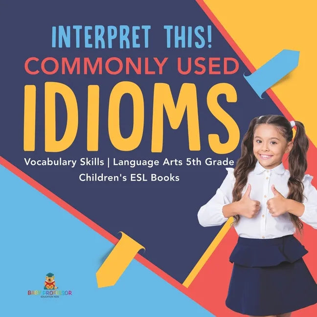 Interpret This! Commonly Used Idioms Vocabulary Skills Language Arts 5th Grade Children's ESL Books - Paperback