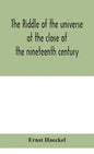 The riddle of the universe at the close of the nineteenth century - Hardcover