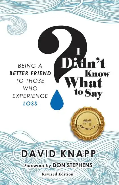 I Didn't Know What to Say: Being A Better Friend to Those Who Experience Loss - Paperback