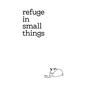 Refuge In Small Things - Paperback
