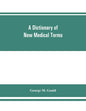 A dictionary of new medical terms, including upwards of 38,000 words and many useful tables, being a supplement to "An illustrated dictionary of medic - Paperback
