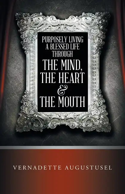 Purposely Living a Blessed Life Through the Mind, the Heart & the Mouth - Paperback