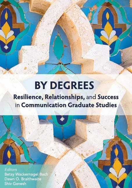 By Degrees: Resilience, Relationships, and Success in Communication Graduate Studies - Paperback