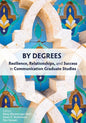 By Degrees: Resilience, Relationships, and Success in Communication Graduate Studies - Paperback