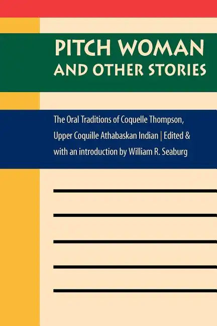 Pitch Woman and Other Stories: The Oral Traditions of Coquelle Thompson, Upper Coquille Athabaskan Indian - Paperback