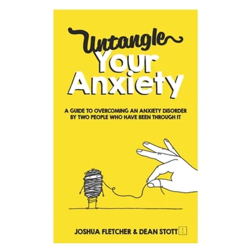 Untangle Your Anxiety: A Guide To Overcoming An Anxiety Disorder By Two People Who Have Been Through It - Paperback
