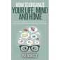 How to Organize Your Life, Mind and Home: 9 Organizing Principles To Help You Simplify Your Life, Increase Efficiency And Maximize Productivity. - Paperback