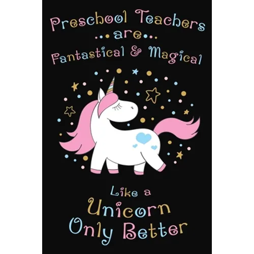Preschool Teachers Are Fantastical And Magical Like A Unicorn Only Better: Thank you gift for Preschool Teacher Great for Teacher Appreciation - Paperback
