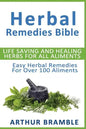 Herbal Remedies Bible: Life Saving And Healing Herbs For All Ailments: Easy Herbal Remedies For Over 100 Ailments - Paperback