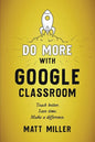 Do More with Google Classroom: Teach Better. Save Time. Make a Difference. - Paperback