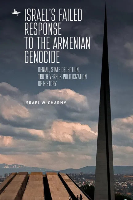 Israel's Failed Response to the Armenian Genocide: Denial, State Deception, Truth Versus Politicization of History - Paperback
