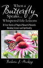 When a Butterfly Speaks . . . Whispered Life Lessons: 111 True Stories of Magical Monarch Moments Blending Science and Spirituality - Hardcover