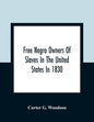 Free Negro Owners Of Slaves In The United States In 1830, Together With Absentee Ownership Of Slaves In The United States In 1830 - Paperback