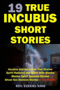 19 True Incubus Short Stories: Incubus and Succubus True Stories, Spirit Husband and Spirit Wife Stories, Marine Spirit Spouses Stories, Ghost Sex De - Paperback
