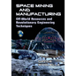 Space Mining and Manufacturing: Off-World Resources and Revolutionary Engineering Techniques - Paperback