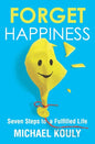 Forget Happiness: Seven Steps to a Fulfilled Life - Paperback