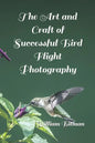 The Art and Craft of Successful Bird Flight Photography - Paperback