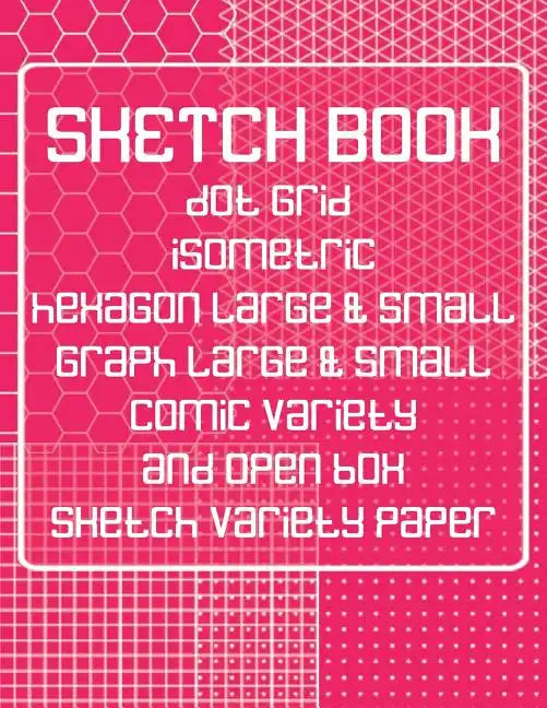 Sketch Book: Dot Grid, Isometric, Hexagon, Graph, Comic Book, and Open Box Sketch Variety Paper Notebook for Drawing Doodling and Sketching Coral Pink - Paperback