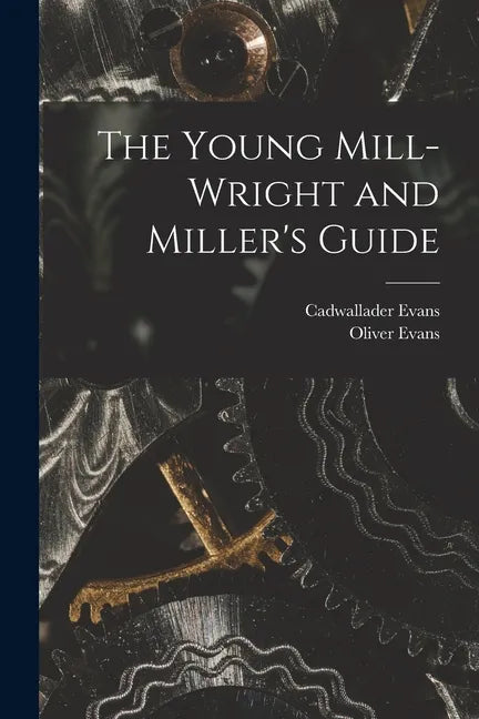 The Young Mill-Wright and Miller's Guide - Paperback