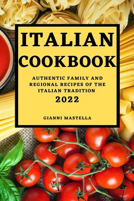 Italian Cookbook 2022: Authentic Family and Regional Recipes of the Italian Tradition - Paperback