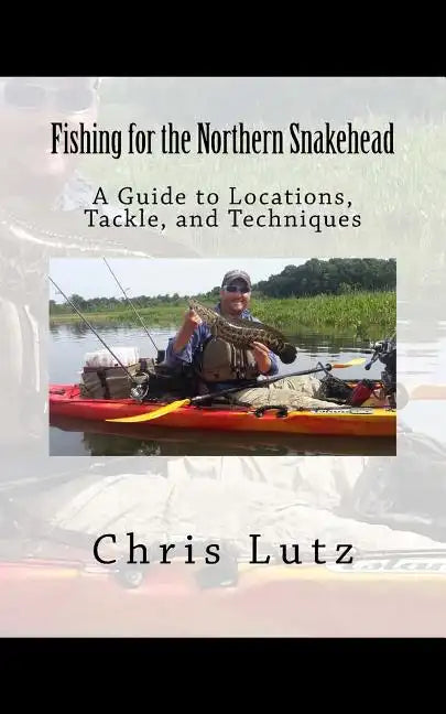 Fishing for the Northern Snakehead: A Guide to Locations, Tackle, and Techniques - Paperback