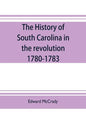 The history of South Carolina in the revolution, 1780-1783 - Paperback