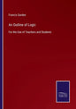 An Outline of Logic: For the Use of Teachers and Students - Paperback