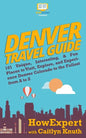 Denver Travel Guide: 101 Unique, Interesting, & Fun Places to Visit, Explore, and Experience Denver Colorado to the Fullest from A to Z - Paperback