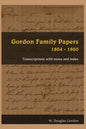 Gordon Family Papers 1804 - 1860: Transcriptions with Notes and Index - Paperback