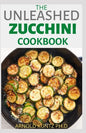 The Unleashed Zucchini Cookbook: Family Zucchini Recipe Book, Breads, Muffins, Main Dishes Desserts. - Paperback