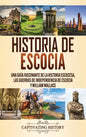 Historia de Escocia: Una guía fascinante de la historia escocesa, las guerras de independencia de Escocia y William Wallace - Hardcover
