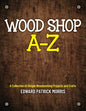 Wood Shop A - Z: A collection of simple woodworking projects and crafts - Paperback