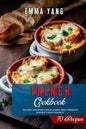French Cookbook: 70 Easy Recipes For Classic And Modern Dishes From France - Paperback
