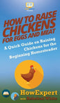 How to Raise Chickens for Eggs and Meat: A Quick Guide on Raising Chickens for the Beginning Homesteader - Hardcover