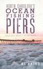 North Carolina's Ocean Fishing Piers: From Kitty Hawk to Sunset Beach - Hardcover